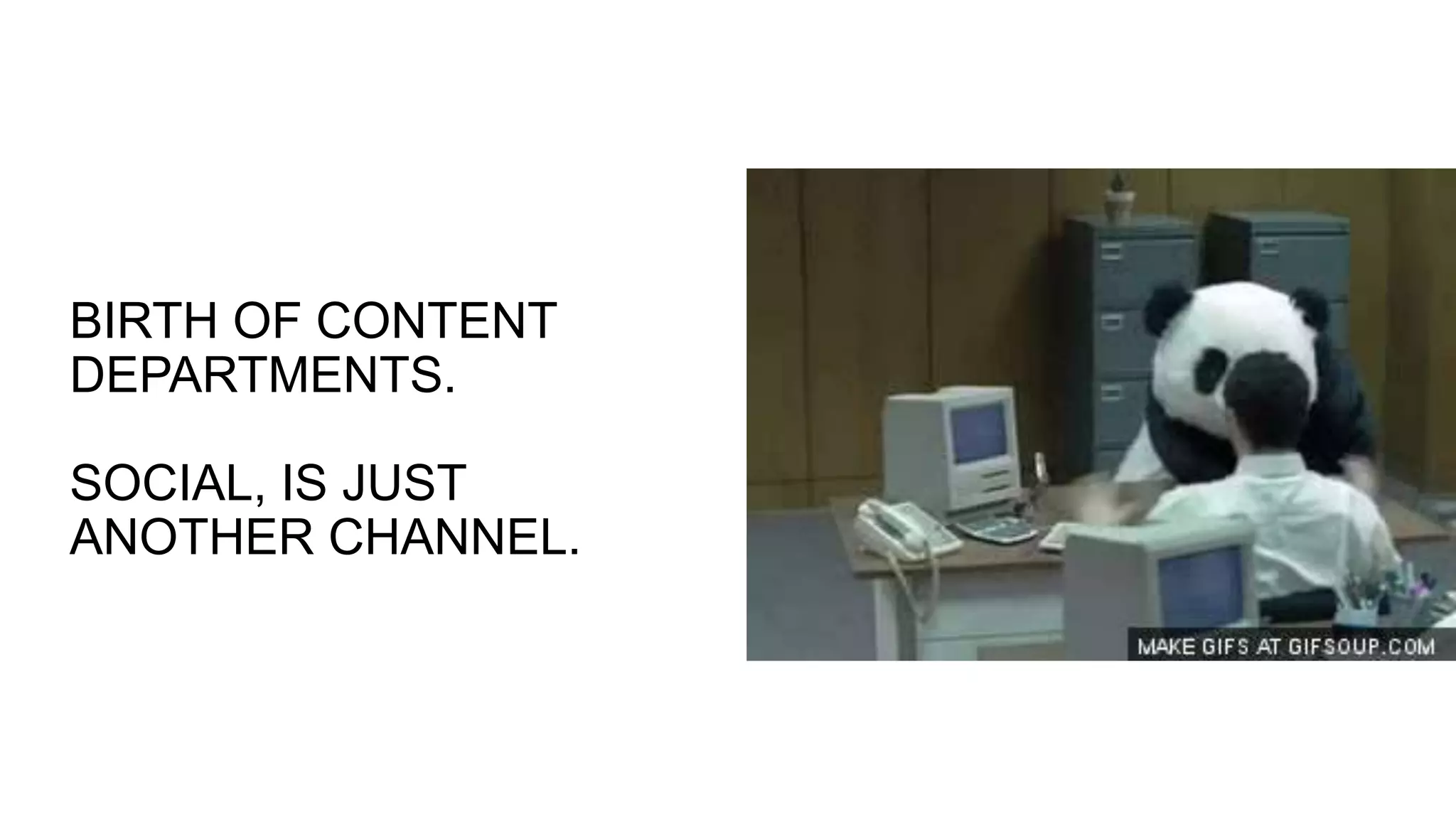 BIRTH OF CONTENT
DEPARTMENTS.
SOCIAL, IS JUST
ANOTHER CHANNEL.
 