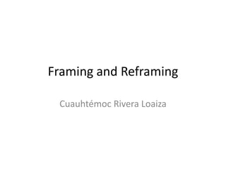 Framing and Reframing

 Cuauhtémoc Rivera Loaiza
 