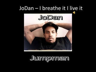 JoDan – I breathe it I live it
 