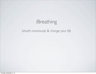 iBreathing
breath consciously & change your life

Thursday, November 21, 13

 