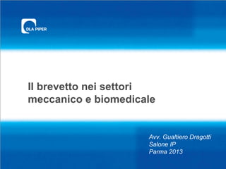 Il brevetto nei settori
meccanico e biomedicale
Avv. Gualtiero Dragotti
Salone IP
Parma 2013
 