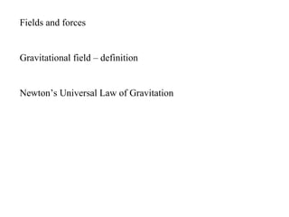 Fields and forces


Gravitational field – definition


Newton’s Universal Law of Gravitation
 