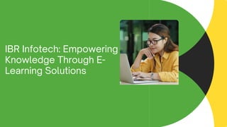 IBR Infotech: Empowering
Knowledge Through E-
Learning Solutions
 