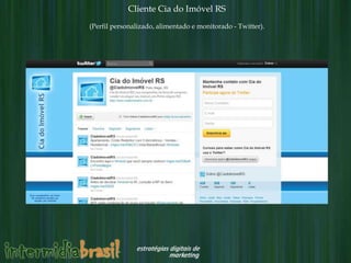 Cliente Cia do Imóvel RS
(Perfil personalizado, alimentado e monitorado - Twitter).
 
