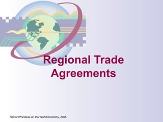 Regional Trade
Agreements

Reinert/Windows on the World Economy, 2005

 