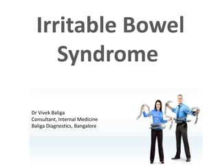 Irritable Bowel
Syndrome
Dr Vivek Baliga
Consultant, Internal Medicine
Baliga Diagnostics, Bangalore
 