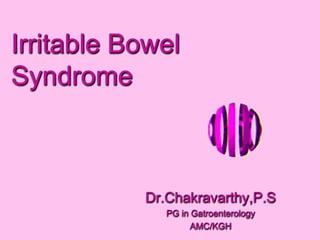 Irritable Bowel
Syndrome
Dr.Chakravarthy,P.S
PG in Gatroenterology
AMC/KGH
 