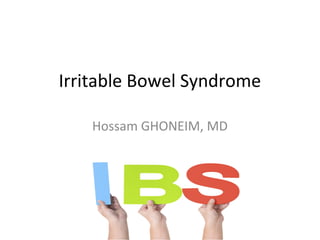Irritable Bowel Syndrome
Hossam GHONEIM, MD
 