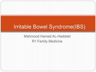 Mahmood Hamed AL-Haddabi
R1 Family Medicine
Irritable Bowel Syndrome(IBS)
 
