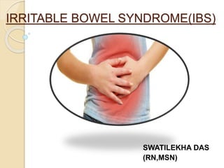 IRRITABLE BOWEL SYNDROME(IBS)
SWATILEKHA DAS
(RN,MSN)
 