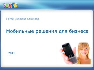 i-Free Business Solutions




Мобильные решения для бизнеса



 2011
 