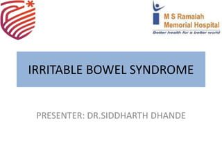IRRITABLE BOWEL SYNDROME
PRESENTER: DR.SIDDHARTH DHANDE
 