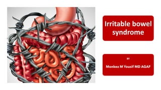 Irritable bowel
syndrome
Monkez M Yousif MD AGAF
BY
 