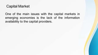 Capital Market
One of the main issues with the capital markets in
emerging economies is the lack of the information
availa...