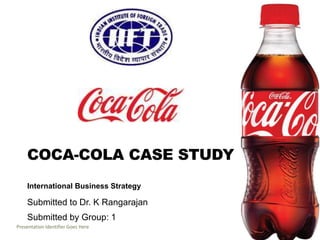 Presentation Identifier Goes Here 1
COCA-COLA CASE STUDY
International Business Strategy
Submitted to Dr. K Rangarajan
Submitted by Group: 1
 