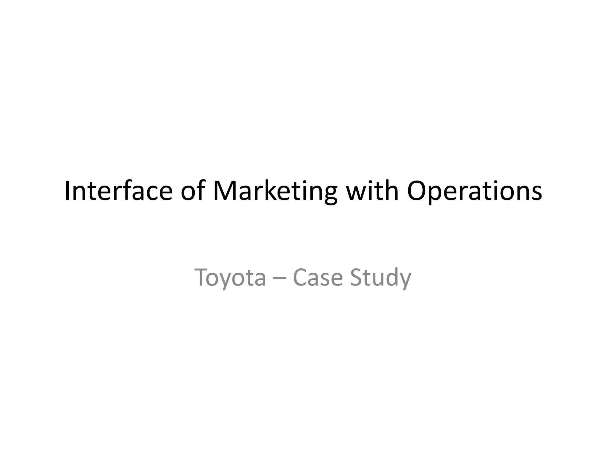 Interface of Marketing with Operations
Toyota – Case Study
 