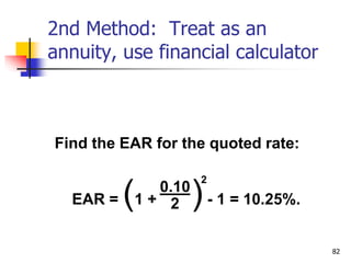 82
2nd Method: Treat as an
annuity, use financial calculator
Find the EAR for the quoted rate:
EAR = (1 + )- 1 = 10.25%.
0.10
2
2
 