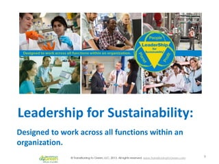 Leadership for Sustainability:
Designed to work across all functions within an
organization.
9
 