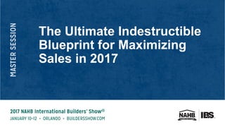 The Ultimate Indestructible
Blueprint for Maximizing
Sales in 2017
 