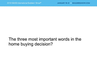 mage mageThe three most important words in the
home buying decision?
 