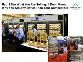 Bad: I See What You Are Selling. I Don’t Know
Why You Are Any Better Than Your Competitors
 