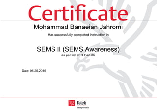 Mohammad Banaeian Jahromi
Has successfully completed instruction in
SEMS II (SEMS Awareness)
as per 30 CFR Part 25
Date: 06.25.2016
Powered by TCPDF (www.tcpdf.org)
 