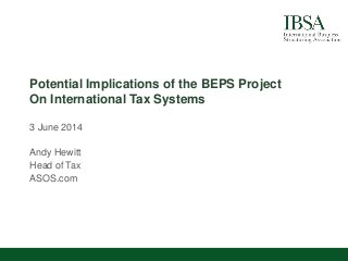 Potential Implications of the BEPS Project
On International Tax Systems
3 June 2014
Andy Hewitt
Head of Tax
ASOS.com
 