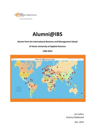 Alumni@IBS
Alumni from the International Business and Management School
of Hanze University of Applied Sciences
1990-2014
Jan Liefers
Kristina Hildebrand
Dec. 2014
 