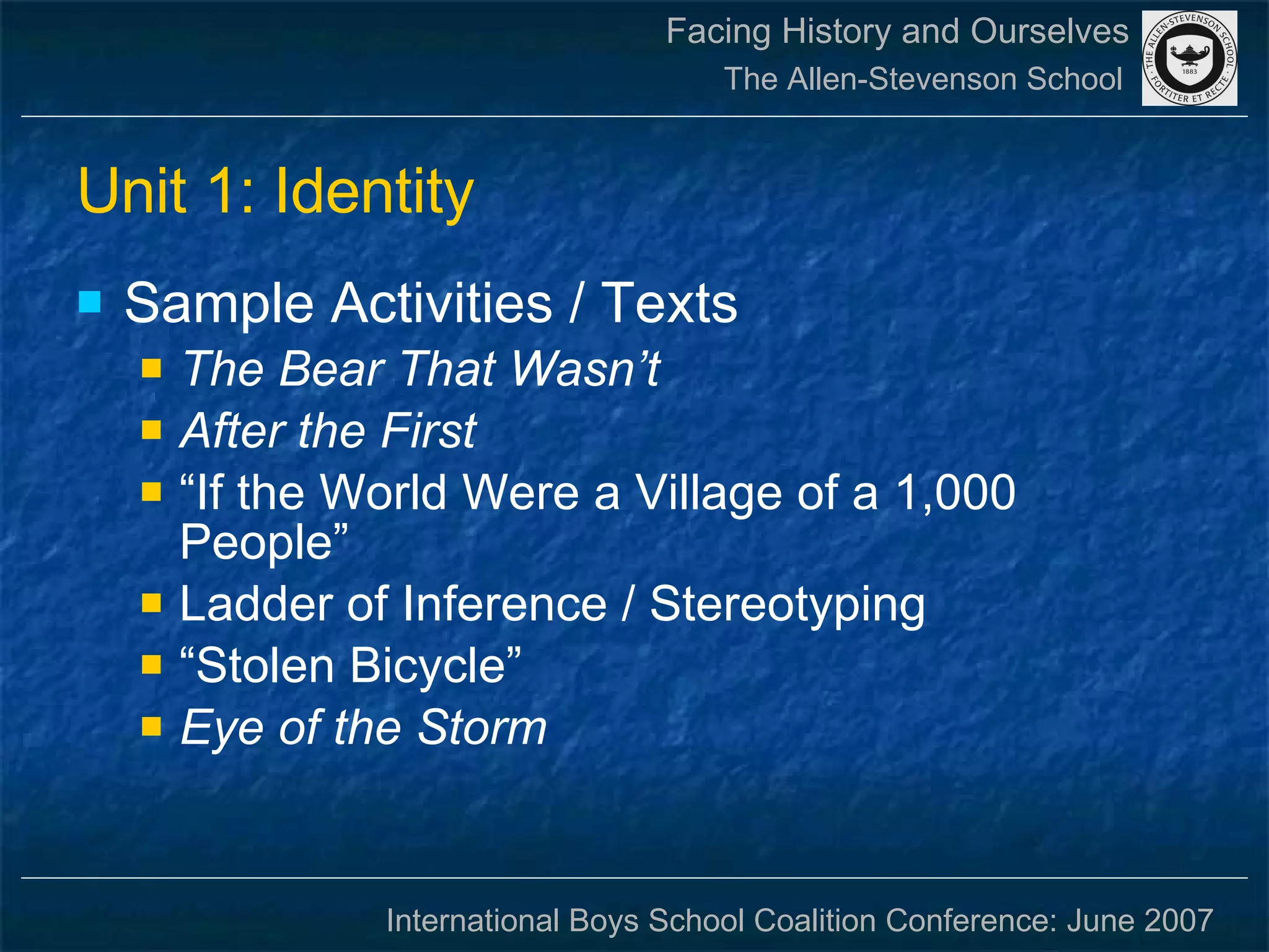 Unit 1: Identity Sample Activities / Texts The Bear That Wasn’t After the First “ If the World Were a Village of a 1,000 People” Ladder of Inference / Stereotyping “ Stolen Bicycle” Eye of the Storm 