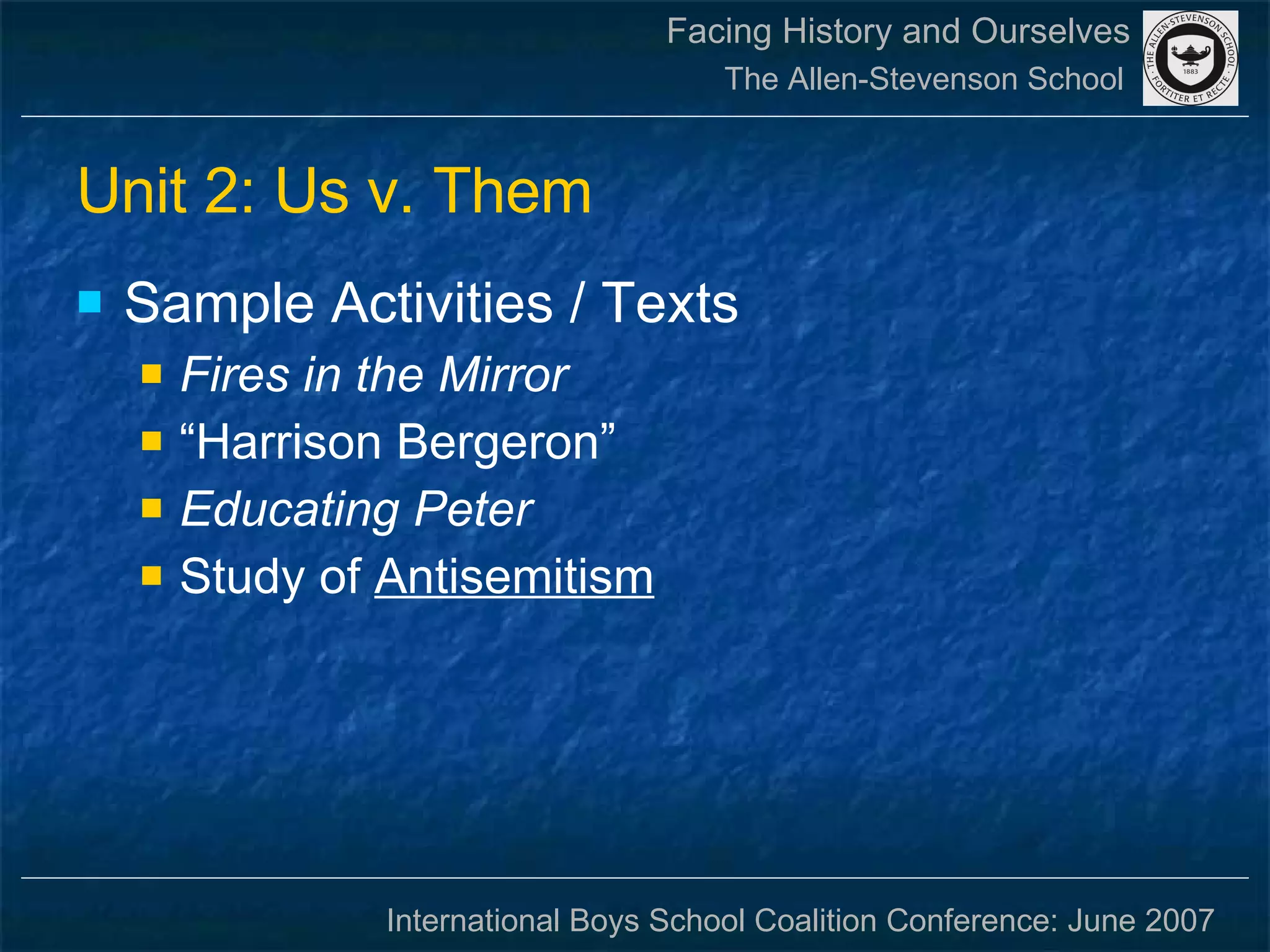 Unit 2: Us v. Them Sample Activities / Texts Fires in the Mirror “ Harrison Bergeron” Educating Peter Study of  Antisemitism   