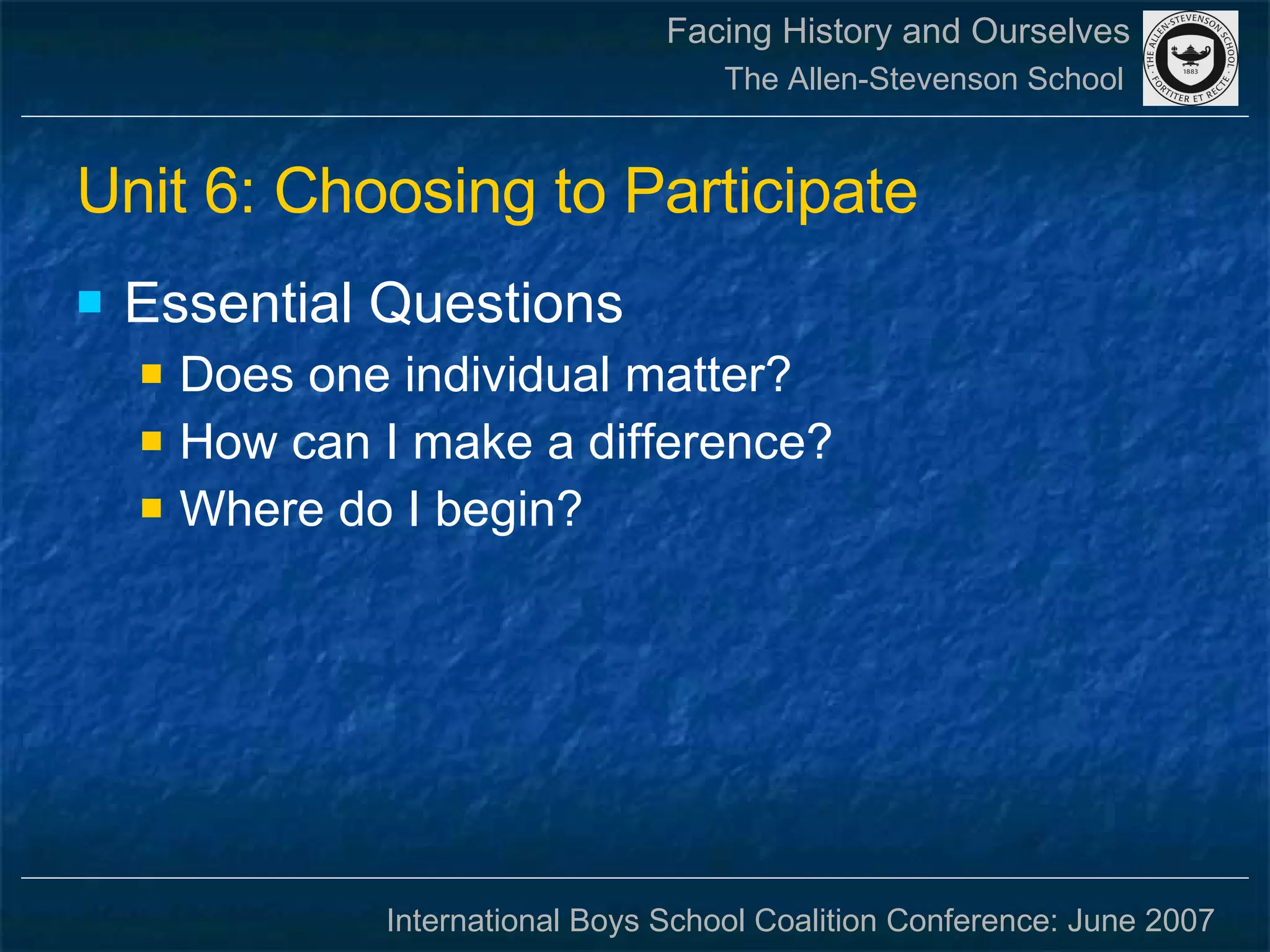Unit 6: Choosing to Participate Essential Questions Does one individual matter? How can I make a difference? Where do I begin? 
