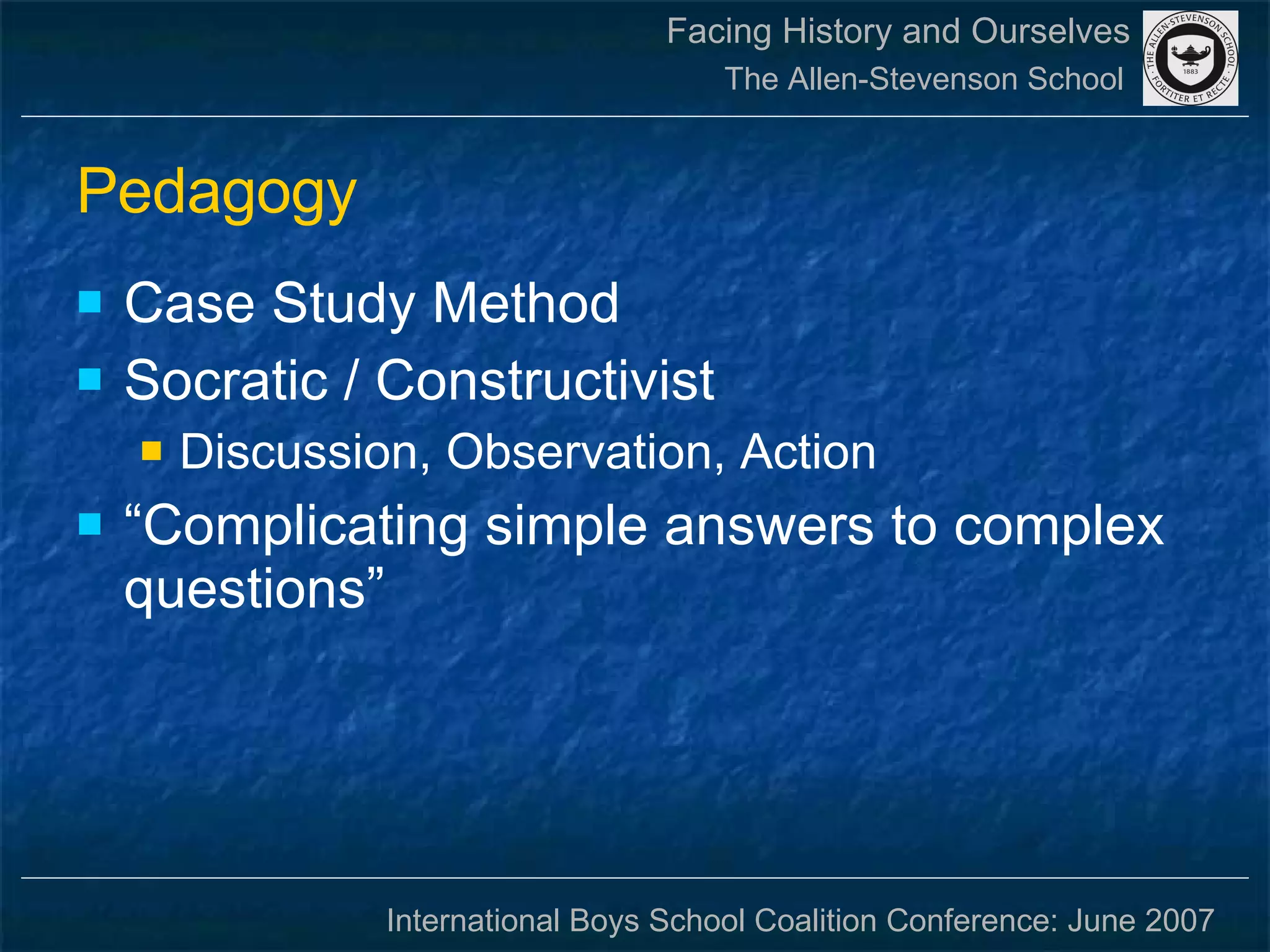 Pedagogy Case Study Method Socratic / Constructivist Discussion, Observation, Action “ Complicating simple answers to complex questions” 