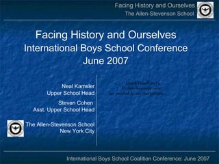 [object Object],[object Object],[object Object],[object Object],Facing History and Ourselves International Boys School Conference June 2007 The Allen-Stevenson School New York City 