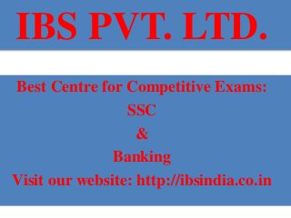 IBS PVT. LTD.
Best Centre for Competitive Exams:
SSC
&
Banking
Visit our website: http://ibsindia.co.in
 