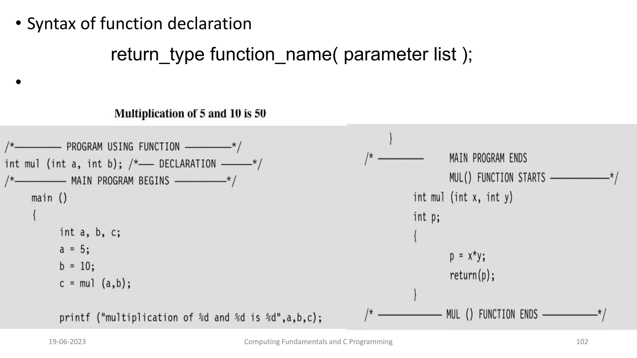 &bull; Syntax of function declaration
return_type function_name( parameter list );
&bull;
19-06-2023 Computing Fundamentals and C Programming 102
 