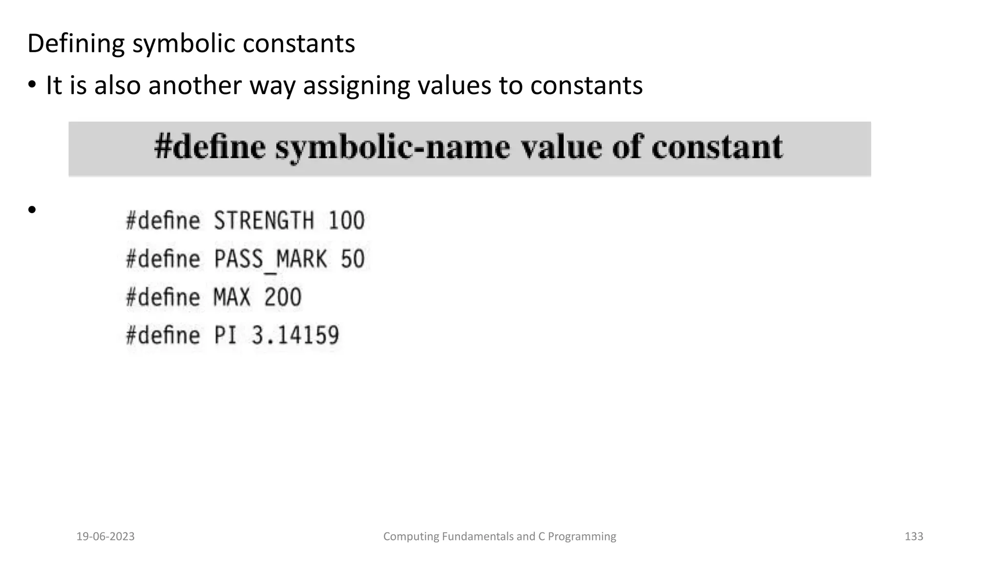 Defining symbolic constants
&bull; It is also another way assigning values to constants
&bull;
19-06-2023 Computing Fundamentals and C Programming 133
 