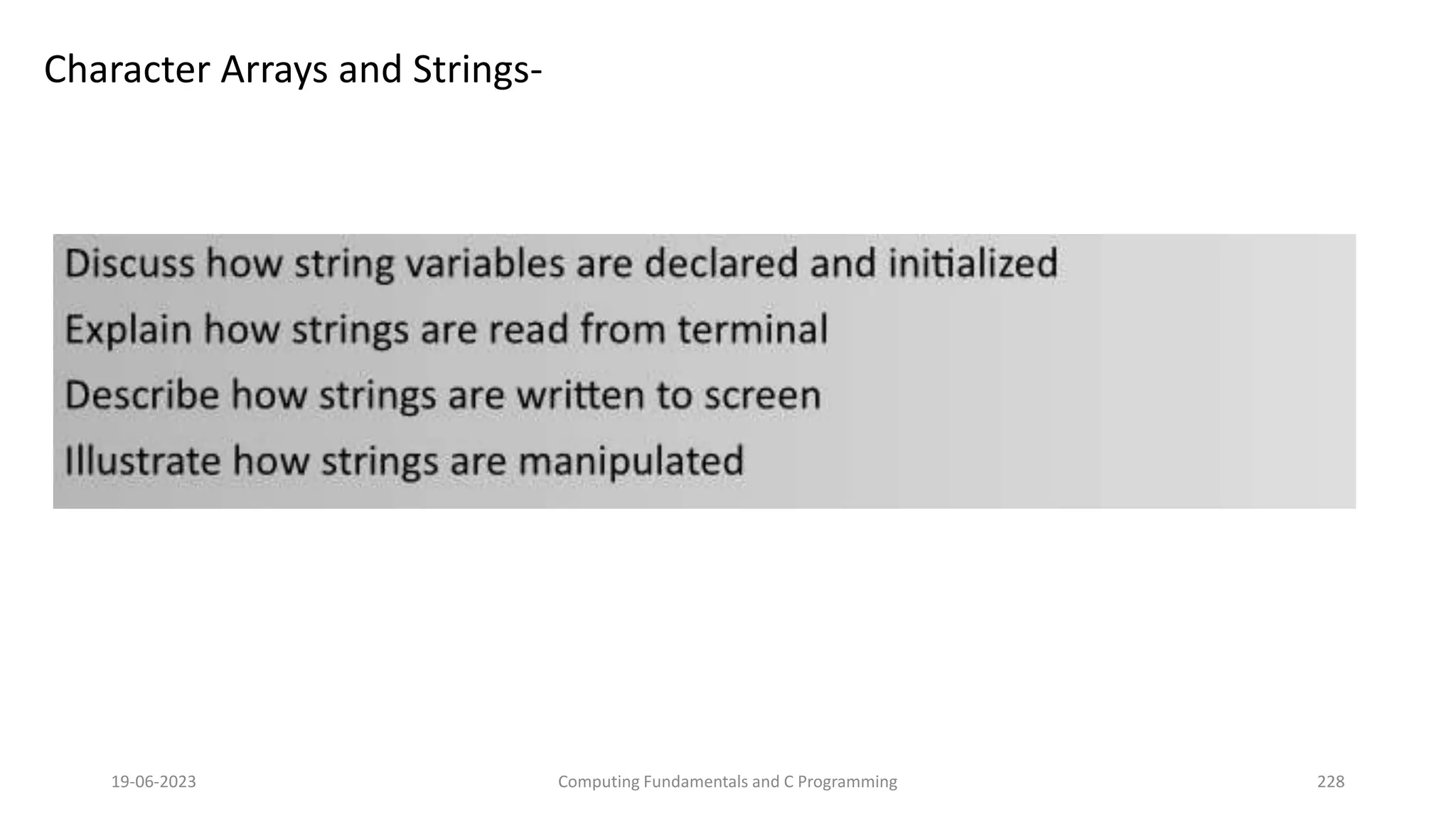 Character Arrays and Strings-
19-06-2023 Computing Fundamentals and C Programming 228
 