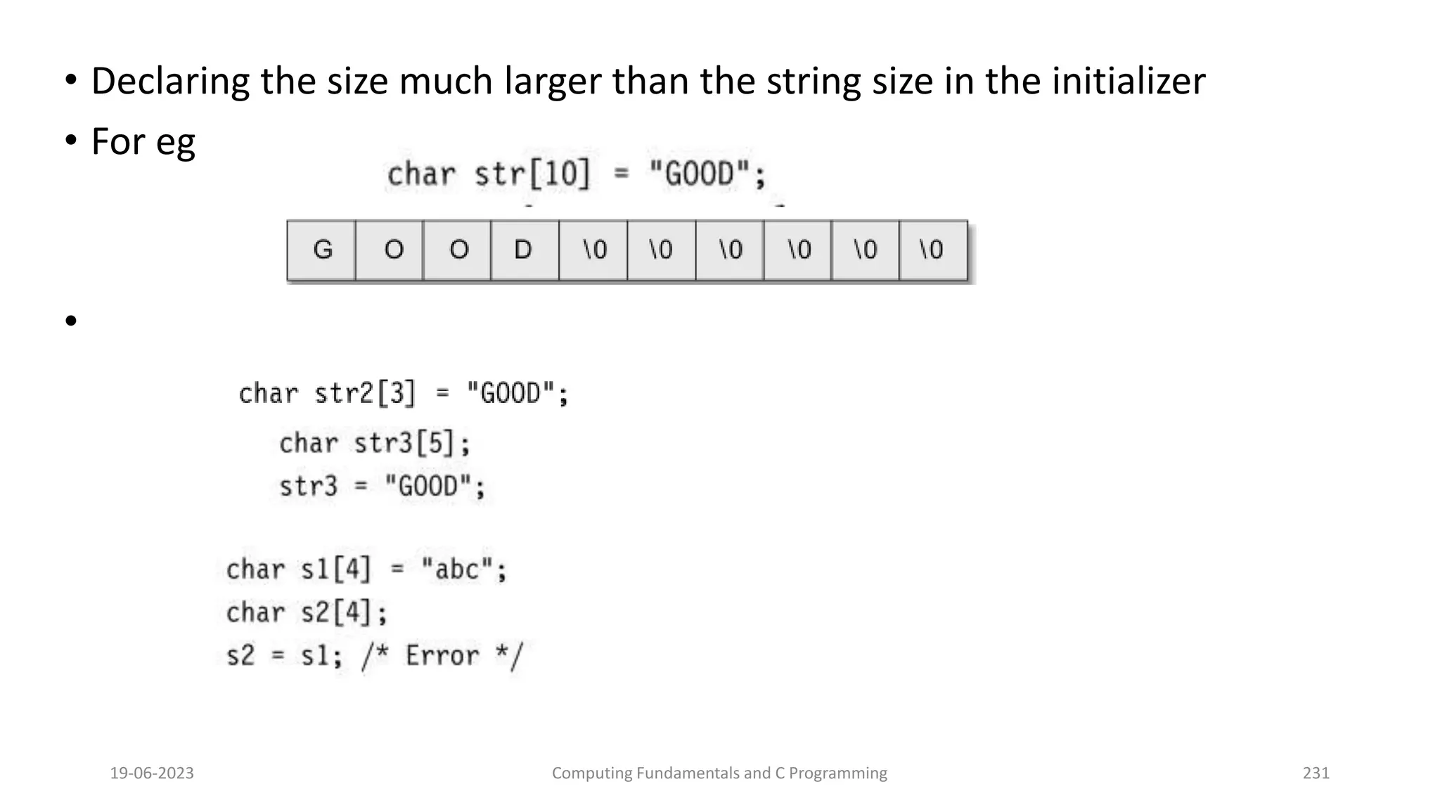 &bull; Declaring the size much larger than the string size in the initializer
&bull; For eg
&bull;
19-06-2023 Computing Fundamentals and C Programming 231
 