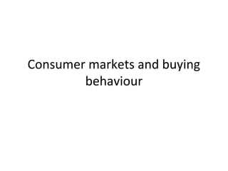 Consumer markets and buying
        behaviour
 