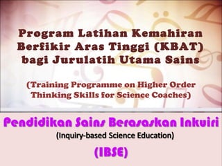 Program Latihan Kemahiran
Berfikir Aras Tinggi (KBAT)
bagi Jurulatih Utama Sains
(Training Programme on Higher Order
Thinking Skills for Science Coaches)
 
