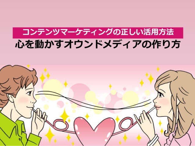 コンテンツマーケティングの正しい活用方法 心を動かすオウンドメディアのつくり方 Ver 02