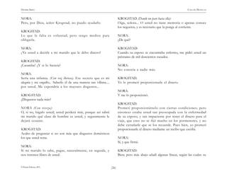 )26(
HENRIK IBSEN CASA DE MUÑECAS
© Pehuén Editores, 2001.
NORA:
Pero, por Dios, señor Krogstad, no puedo ayudarlo.
KROGSTAD:
Lo que le falta es voluntad; pero tengo medios para
obligarla.
NORA:
¿Va usted a decirle a mi marido que le debo dinero?
KROGSTAD:
¡Caramba! ¿Y si lo hiciera?
NORA:
Sería una infamia. (Con voz llorosa). Ese secreto que es mi
alegría y mi orgullo... Saberlo él de una manera tan villana....
por usted. Me expondría a los mayores disgustos...
KROGSTAD:
¿Disgustos nada más?
NORA (Con viveza):
O, si no, hágalo usted; usted perderá más, porque así sabrá
mi marido qué clase de hombre es usted, y seguramente le
dejará cesante.
KROGSTAD:
Acabo de preguntar si no son más que disgustos domésticos
los que usted teme.
NORA:
Si mi marido lo sabe, pagar, naturalmente, en seguida, y
nos veremos libres de usted.
KROGSTAD (Dando un paso hacia ella):
Oiga, señora... O usted no tiene memoria o apenas conoce
los negocios, y es necesario que la ponga al corriente.
NORA:
¿De qué?
KROGSTAD:
Cuando su esposo se encontraba enfermo, me pidió usted un
préstamo de mil doscientos escudos.
NORA:
No conocía a nadie más.
KROGSTAD:
Yo le prometí proporcionarle el dinero.
NORA:
Y me lo proporcionó.
KROGSTAD:
Prometí proporcionárselo con ciertas condiciones; pero
entonces estaba usted tan preocupada con la enfermedad
de su esposo, y tan impaciente por tener el dinero para el
viaje, que creo no se fijó mucho en los pormenores, y no
debe extrañarle que se los recuerde. Pues bien, yo prometí
proporcionarle el dinero mediante un recibo que escribí.
NORA:
Sí, y que firmé.
KROGSTAD:
Bien; pero más abajo añadí algunas líneas, según las cuales su
 
