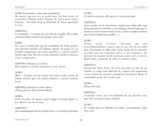 )36(
HENRIK IBSEN CASA DE MUÑECAS
© Pehuén Editores, 2001.
NORA (Levantándose y atravesando la habitación):
Me parece que ayer no se estaba aquí tan bien como de
costumbre. Debías haber llegado de fuera poco antes,
Cristina... Torvaldo tiene la habilidad de hacer agradable
la casa.
CRISTINA:
Y tú también.... no niegas que eres hija de tu padre. Pero, dime,
¿el doctor Rank continúa tan abatido como ayer?
NORA:
No, ayer lo estaba más que de costumbre. El infeliz padece
una afección terrible a la médula espinal. Su padre era un
hombre repugnante, que tenía queridas y... todavía podría
decirse algo más. Por eso él está enfermizo desde la infancia,
como comprendes.
CRISTINA (Dejando caer la labor):
Pero ¿quién te cuenta semejantes cosas, Nora?
NORA:
¡Bah! ... Cuando una ha tenido tres hijos, recibe visitas de
ciertas señoras que son medio médicas y cuentan muchas
cosas.
CRISTINA (Reanuda la costura. Pausa):
¿Viene todos los días el doctor Rank?
NORA:
Todos los días. Es nuestro mejor amigo. El doctor Rank es,
por decirlo así, de la casa.
CRISTINA:
¿Es completamente sincero? Quiero decir... si es amigo de lisonjas.
NORA:
Es todo lo contrario. ¿Por qué se te ocurre esa idea?
CRISTINA:
Ayer, cuando me lo presentaste, aseguró que había oído aquí
frecuentemente mi nombre, y, sin embargo, advertí luego que tu
marido no tenía la menor noticia de mí. ¿Cómo se explica entonces
que el doctor Rank haya podido ...?
NORA:
Tienes razón, Cristina. Torvaldo me ama
extraordinariamente y quiere que yo sea sólo de él, como
dice. Al principio le daba celos oirme hablar de las personas
queridas que me rodeaban antes, y, por supuesto, me
abstuve de hacerlo desde entonces, pero con el doctor
Rank hablo a menudo de ellas. Le distrae oírme.
CRISTINA:
Escúchame bien, Nora. Tú eres una niña en más de un
sentido, yo tengo más edad que tú y alguna más experiencia
y voy a darte un consejo a propósito del doctor Rank: te
convendría poner fin a todo esto.
NORA:
¿Poner fin a qué?
CRISTINA:
A muchas cosas. Ayer me hablabas de un adorador rico
que deba proporcionarte dinero.
NORA:
Es verdad; pero ese adorador no existe..., por desgracia. ¿Qué
otra cosa?
 