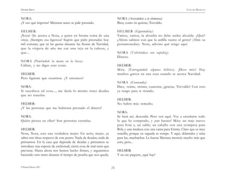 )5(
HENRIK IBSEN CASA DE MUÑECAS
© Pehuén Editores, 2001.
NORA:
¿Y eso qué importa? Mientras tanto se pide prestado.
HELMER:
¡Nora! (Se acerca a Nora, a quien en broma toma de una
oreja. ¡Siempre esa ligereza! Supón que pido prestadas hoy
mil coronas, que tú las gastas durante las fiestas de Navidad,
que la víspera de año me cae una teja en la cabeza, y
que...
NORA (Poniéndole la mano en la boca):
Cállate, y no digas esas cosas.
HELMER:
Pero figúrate que ocurriese. ¿Y entonces?
NORA:
Si sucediera tal cosa..., me daría lo mismo tener deudas
que no tenerlas.
HELMER:
¿Y las personas que me hubieran prestado el dinero?
NORA:
Quién piensa en ellas? Son personas extrañas.
HELMER:
Nora, Nora, eres una verdadera mujer. En serio, mujer, ya
sabes mis ideas respecto de este punto. Nada de deudas; nada de
préstamos. En la casa que depende de deudas y préstamos se
introduce una especie de esclavitud, cierta cosa de mal cariz que
previene. Hasta ahora nos hemos hecho firmes, y seguiremos
haciendo otro tanto durante el tiempo de prueba que nos queda.
NORA (Acercándose a la chimenea):
Bien, como tú quieras, Torvaldo.
HELMER (Siguiéndola):
Vamos, vamos, la alondra no debe andar alicaída. ¿Qué?
¿Ahora salimos con que la ardilla tuerce el gesto? (Abre su
portamonedas). Nora, adivina qué tengo aquí.
NORA (Volviéndose con rapidez):
Dinero.
HELMER:
Mira. (Entregándole algunos billetes). ¡Dios mío! Hay
muchos gastos en una casa cuando se acerca Navidad.
NORA (Contando):
Diez, veinte, treinta, cuarenta; ¡gracias, Torvaldo! Con esto
ya tengo para ir tirando.
HELMER:
No habrá más remedio.
NORA:
Se hará así, descuida. Pero ven aquí. Voy a enseñarte todo
lo que he comprado, y ¡tan barato! Mira: un traje nuevo
para Iván y, un sable; un caballo con una trompeta para
Bob, y una muñeca con una cama para Emmy. Claro que es muy
sencillo, porque en seguida se rompe. Y aquí, delantales y telas
para las, muchachas. La buena Mariana merecía mucho más que
esto, pero...
HELMER:
Y en ese paquete, ¿qué hay?
 