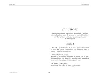 )58(
HENRIK IBSEN CASA DE MUÑECAS
© Pehuén Editores, 2001.
ACTO TERCERO
La misma decoración. Los muebles (mesa, asientos y sofá) han
sido trasladados al centro de la escena. La puerta del recibidor
está abierta. Se oye música que se supone procedente
del piso superior.
Escena I
CRISTINA (Sentada cerca de la mesa, hojea distraídamente
un libro). De vez en cuando mira con inquietud hacia la
puerta y escucha atentamente.
CRISTINA (Mirando su reloj):
No viene, y, sin embargo, ha pasado ya la hora. Con tal que...
(Vuelve a escuchar). ¡Ah! ¡Es él! (Va al recibidor y abre suavemente la
puerta exterior. En voz baja). Entre usted, estoy sola.
KROGSTAD (En la puerta):
He recibido una carta de usted. ¿Qué desea?
 