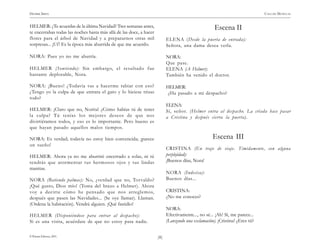 )8(
HENRIK IBSEN CASA DE MUÑECAS
© Pehuén Editores, 2001.
HELMER: ¿Te acuerdas de la última Navidad? Tres semanas antes,
te encerrabas todas las noches hasta más allá de las doce, a hacer
flores para el árbol de Navidad y a prepararnos otras mil
sorpresas... ¡Uf! Es la época más aburrida de que me acuerdo.
NORA: Pues yo no me aburría.
HELMER (Sonriendo): Sin embargo, el resultado fue
bastante deplorable, Nora.
NORA: ¡Bueno! ¿Todavía vas a hacerme rabiar con eso?
¿Tengo yo la culpa de que entrara el gato y lo hiciese trizas
todo?
HELMER: ¡Claro que no, Norita! ¿Cómo habías tú de tener
la culpa? Tú tenías los mejores deseos de que nos
divirtiéramos todos, y eso es lo importante. Pero bueno es
que hayan pasado aquellos malos tiempos.
NORA: Es verdad; todavía no estoy bien convencida; ¡parece
un sueño!
HELMER: Ahora ya no me aburriré encerrado a solas, ni tú
tendrás que atormentar tus hermosos ojos y tus lindas
manitas.
NORA (Batiendo palmas): No, ¿verdad que no, Torvaldo?
¡Qué gusto, Dios mío! (Toma del brazo a Helmer). Ahora
voy a decirte cómo he pensado que nos arreglemos,
después que pasen las Navidades... (Se oye llamar). Llaman.
(Ordena la habitación). Vendrá alguien. ¡Qué fastidio!
HELMER (Disponiéndose para entrar al despacho):
Si es una visita, acuérdate de que no estoy para nadie.
Escena II
ELENA (Desde la puerta de entrada):
Señora, una dama desea verla.
NORA:
Que pase.
ELENA (A Helmer):
También ha venido el doctor.
HELMER:
¿Ha pasado a mí despacho?
ELENA:
Sí, señor. (Helmer entra al despacho. La criada hace pasar
a Cristina y después cierra la puerta).
Escena III
CRISTINA (En traje de viaje. Tímidamente, con alguna
perplejidad):
¡Buenos días, Nora!
NORA (Indecisa):
Buenos días...
CRISTINA:
¿No me conoces?
NORA:
Efectivamente..., no sé... ¡Ah! Sí, me parece...
(Lanzando una exclamación). ¡Cristina! ¿Eres tú?
 