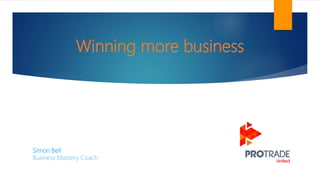 Winning more business
Simon Bell
Business Mastery Coach
 