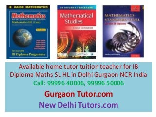 Available home tutor tuition teacher for IB
Diploma Maths SL HL in Delhi Gurgaon NCR India
Call: 99996 40006, 99996 50006
Gurgaon Tutor.com
New Delhi Tutors.com
 
