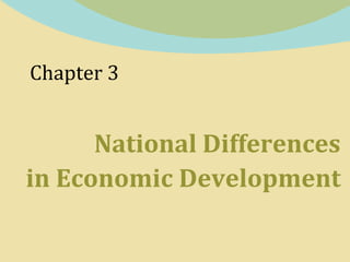 Chapter 3
National Differences
in Economic Development
 