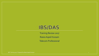 Training Review 2017
Raees Aqeel Hussain
Telecom Professional
IBS Training 2017 Prepared by Raees Aqeel Hussain 1
 